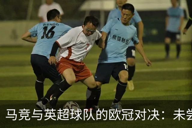 马竞与英超球队的欧冠对决：未尝胜绩的尴尬